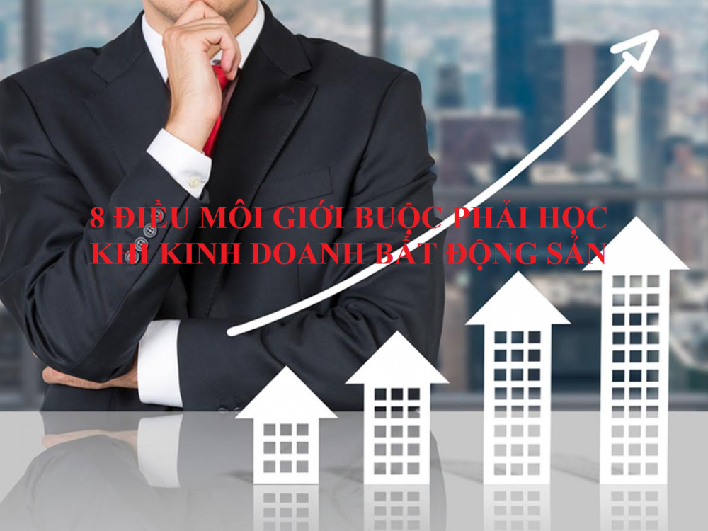 8 ĐIỀU MÔI GIỚI BUỘC PHẢI HỌC KHI KINH DOANH BẤT ĐỘNG SẢN