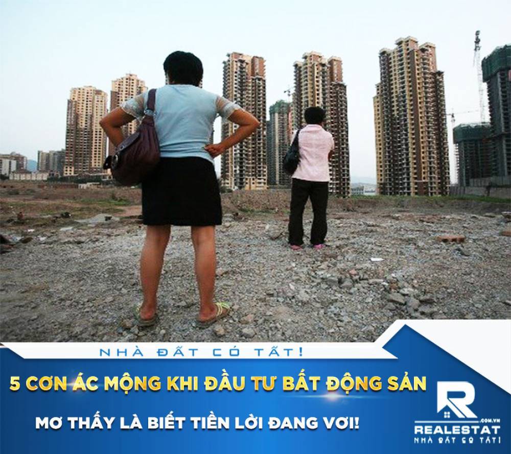 5 CƠN ÁC MỘNG KHI ĐẦU TƯ BẤT ĐỘNG SẢN, MƠ THẤY LÀ BIẾT TIỀN LỜI ĐANG VƠI!