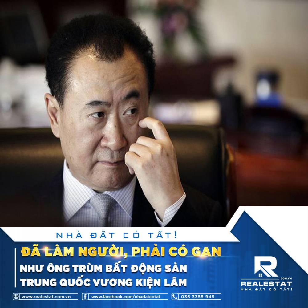 ĐÃ LÀM NGƯỜI, PHẢI CÓ GAN NHƯ ÔNG TRÙM BẤT ĐỘNG SẢN TRUNG QUỐC VƯƠNG KIỆN LÂM