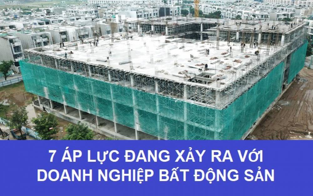 7 áp lực đang xảy ra với doanh nghiệp bất động sản