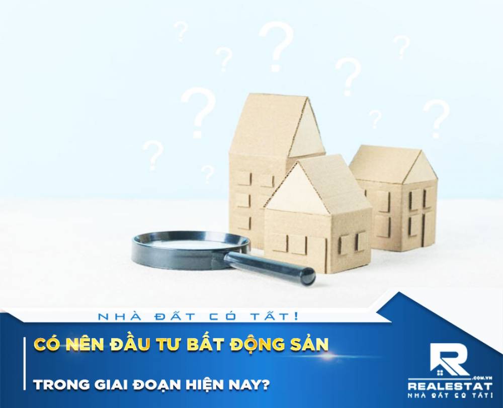 Có nên đầu tư bất động sản trong giai đoạn hiện nay?