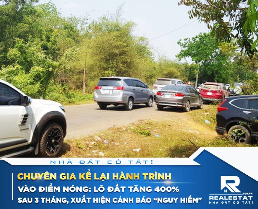 Chuyên gia kể lại hành trình vào điểm nóng: Lô đất tăng 400% sau 3 tháng, xuất hiện cảnh báo “nguy hiểm"