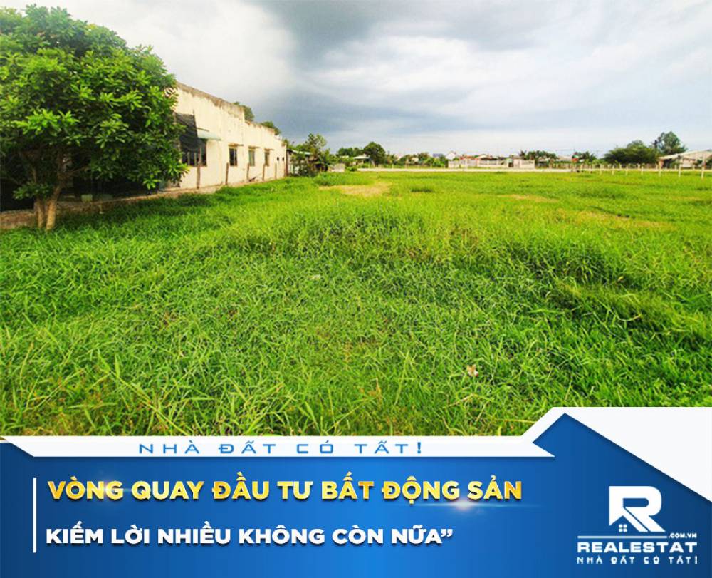 “Vòng quay đầu tư bất động sản kiếm lời nhiều không còn nữa”