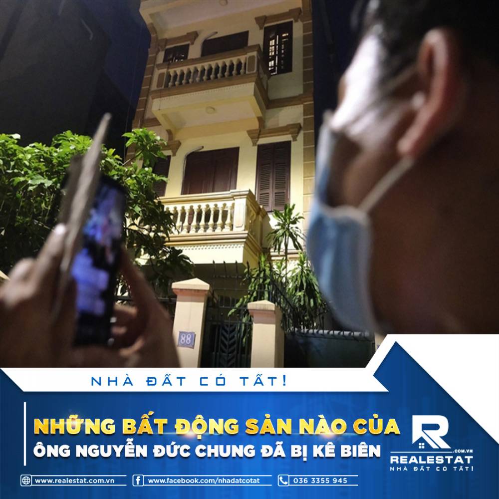 NHỮNG BẤT ĐỘNG SẢN NÀO CỦA ÔNG NGUYỄN ĐỨC CHUNG ĐÃ BỊ KÊ BIÊN?