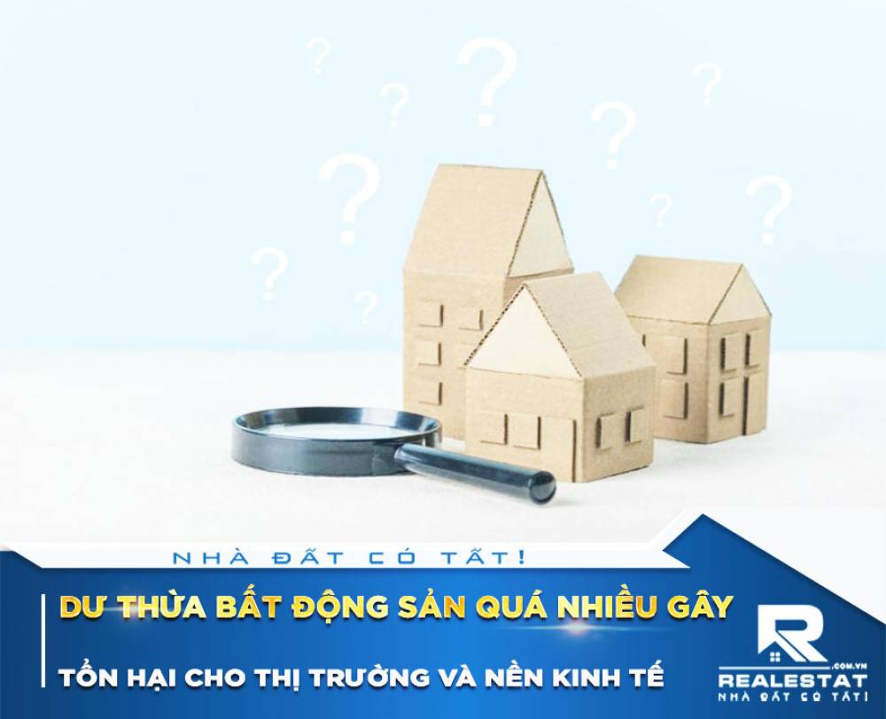 Dư thừa bất động sản quá nhiều gây tổn hại cho thị trường và nền kinh tế
