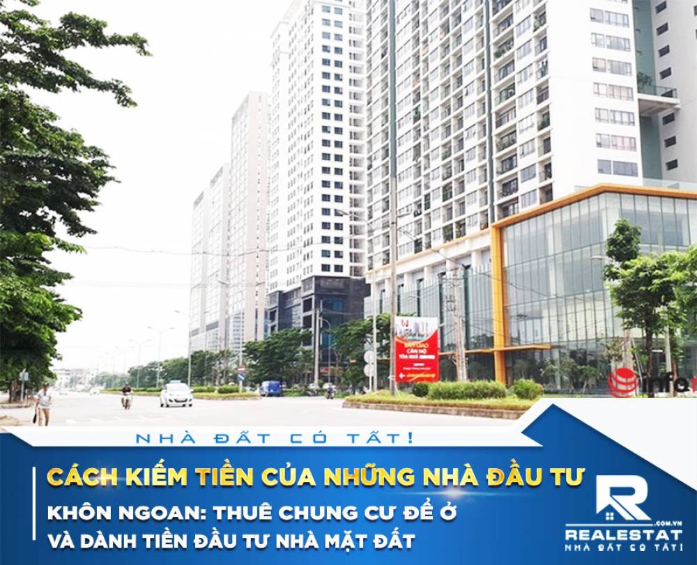 Cách kiếm tiền của những nhà đầu tư khôn ngoan: Thuê chung cư để ở và dành tiền đầu tư nhà mặt đất