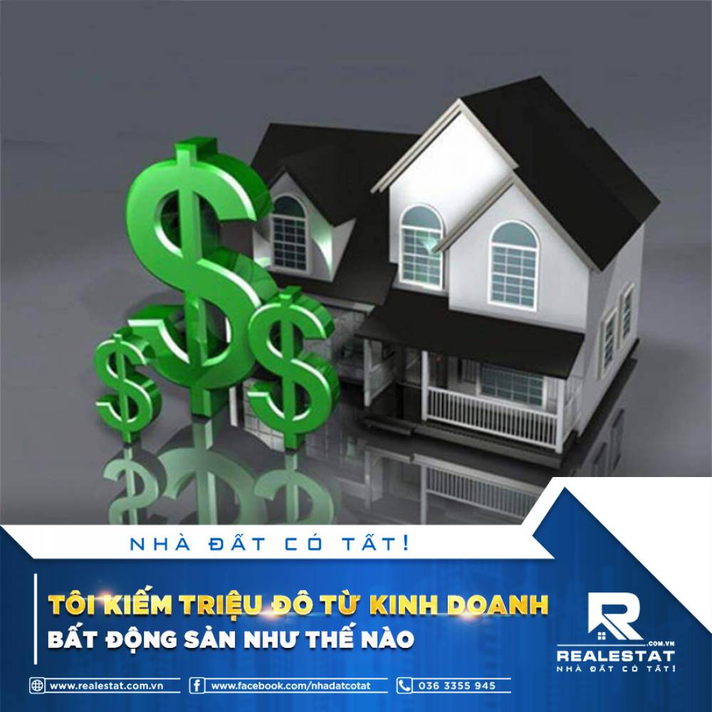 TÔI KIẾM TRIỆU ĐÔ TỪ KINH DOANH BẤT ĐỘNG SẢN NHƯ THẾ NÀO?