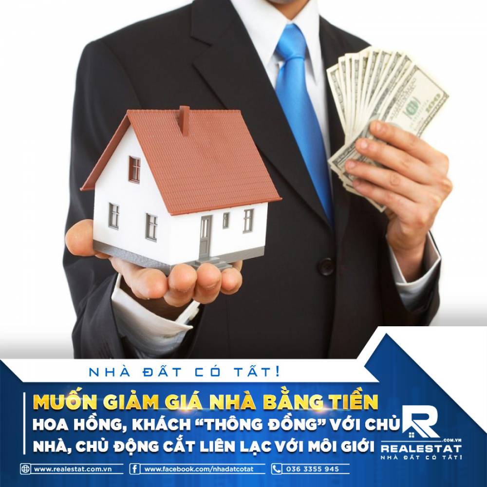 MUỐN GIẢM GIÁ NHÀ BẰNG TIỀN HOA HỒNG, KHÁCH “THÔNG ĐỒNG” VỚI CHỦ NHÀ, CHỦ ĐỘNG CẮT LIÊN LẠC VỚI MÔI GIỚI