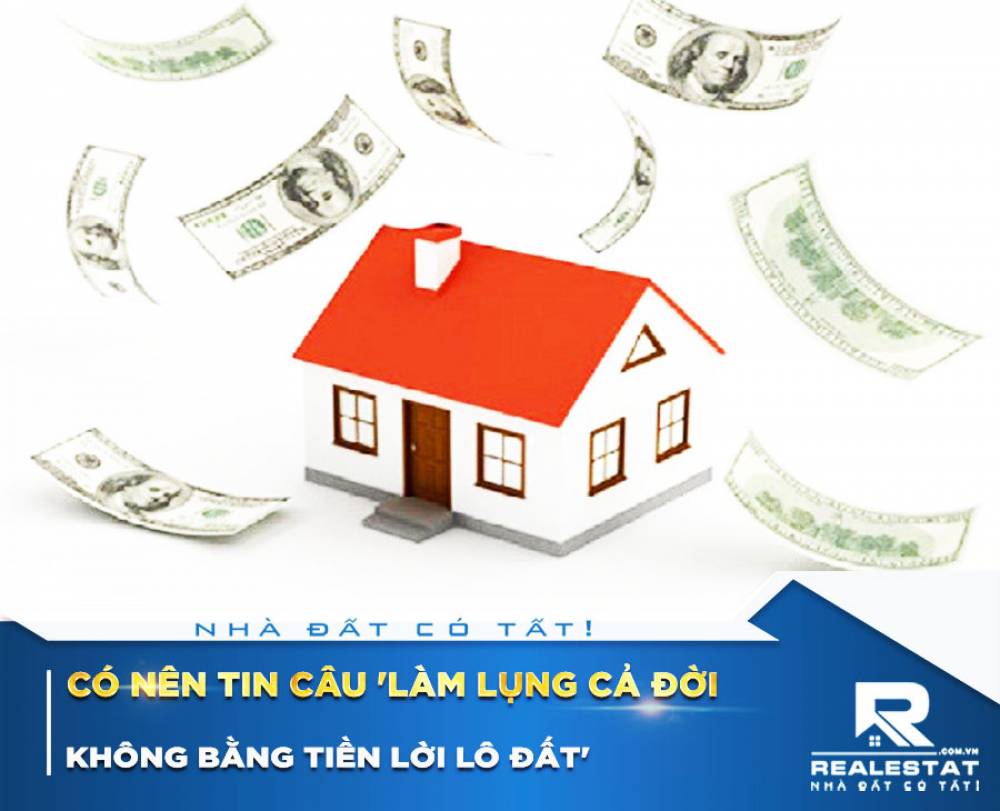 Có nên tin câu 'làm lụng cả đời không bằng tiền lời lô đất' để xuống tiền đầu tư bất động sản, tích lũy cho 10-20 năm tới?