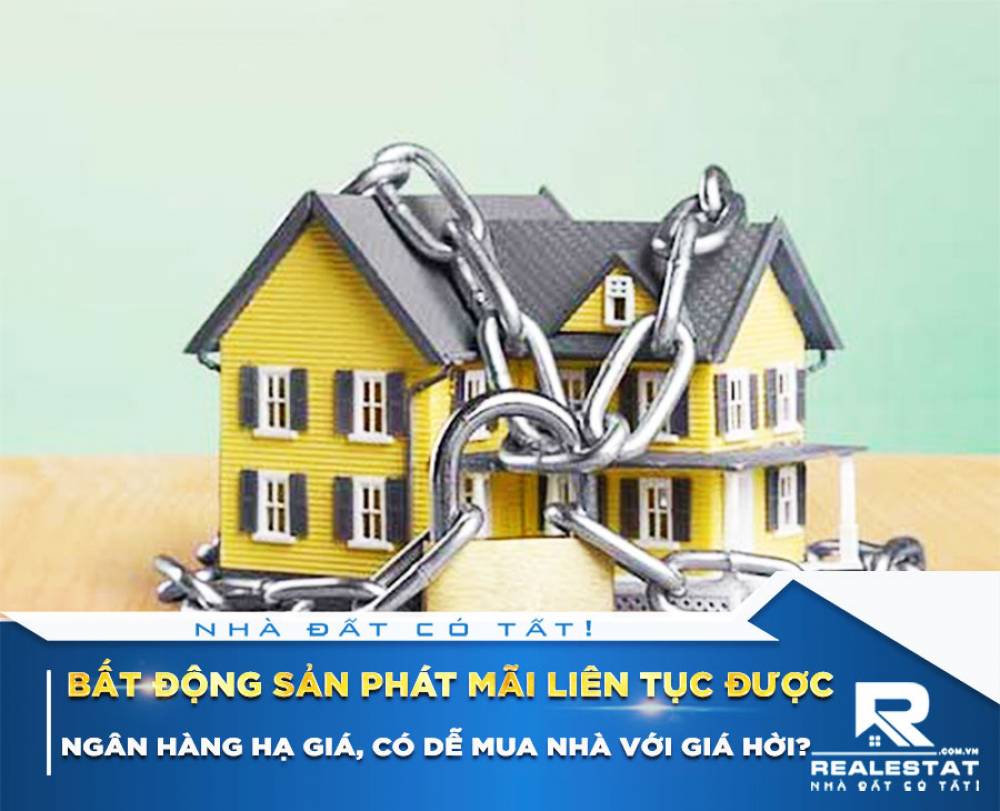 Bất động sản phát mãi liên tục được ngân hàng hạ giá, có dễ mua nhà với giá hời?