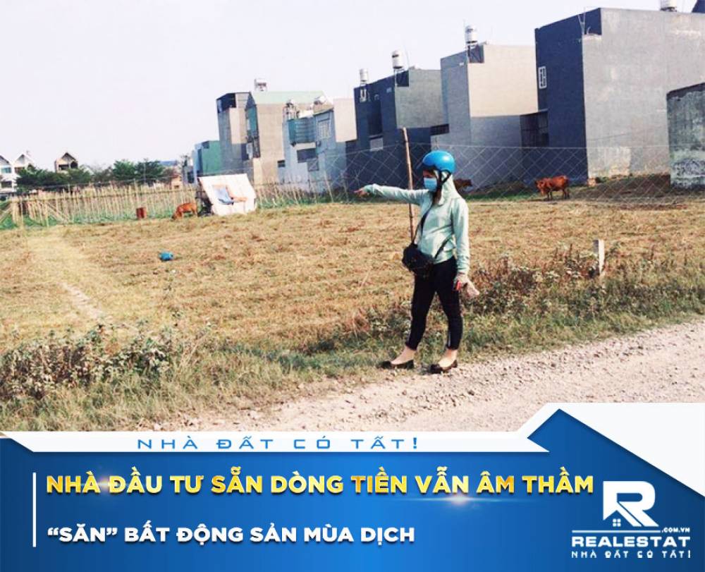 Nhà đầu tư sẵn dòng tiền vẫn âm thầm “săn” bất động sản mùa dịch