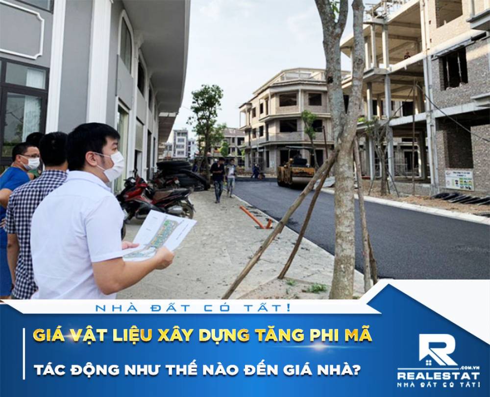 Giá vật liệu xây dựng tăng phi mã tác động như thế nào đến giá nhà?