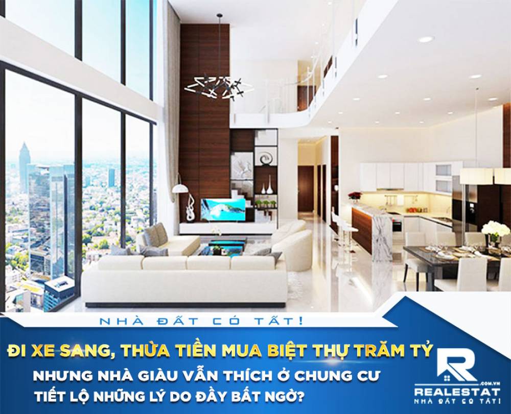 Đi xe sang, thừa tiền mua biệt thự trăm tỷ nhưng nhà giàu vẫn thích ở chung cư, tiết lộ những lý do đầy bất ngờ?