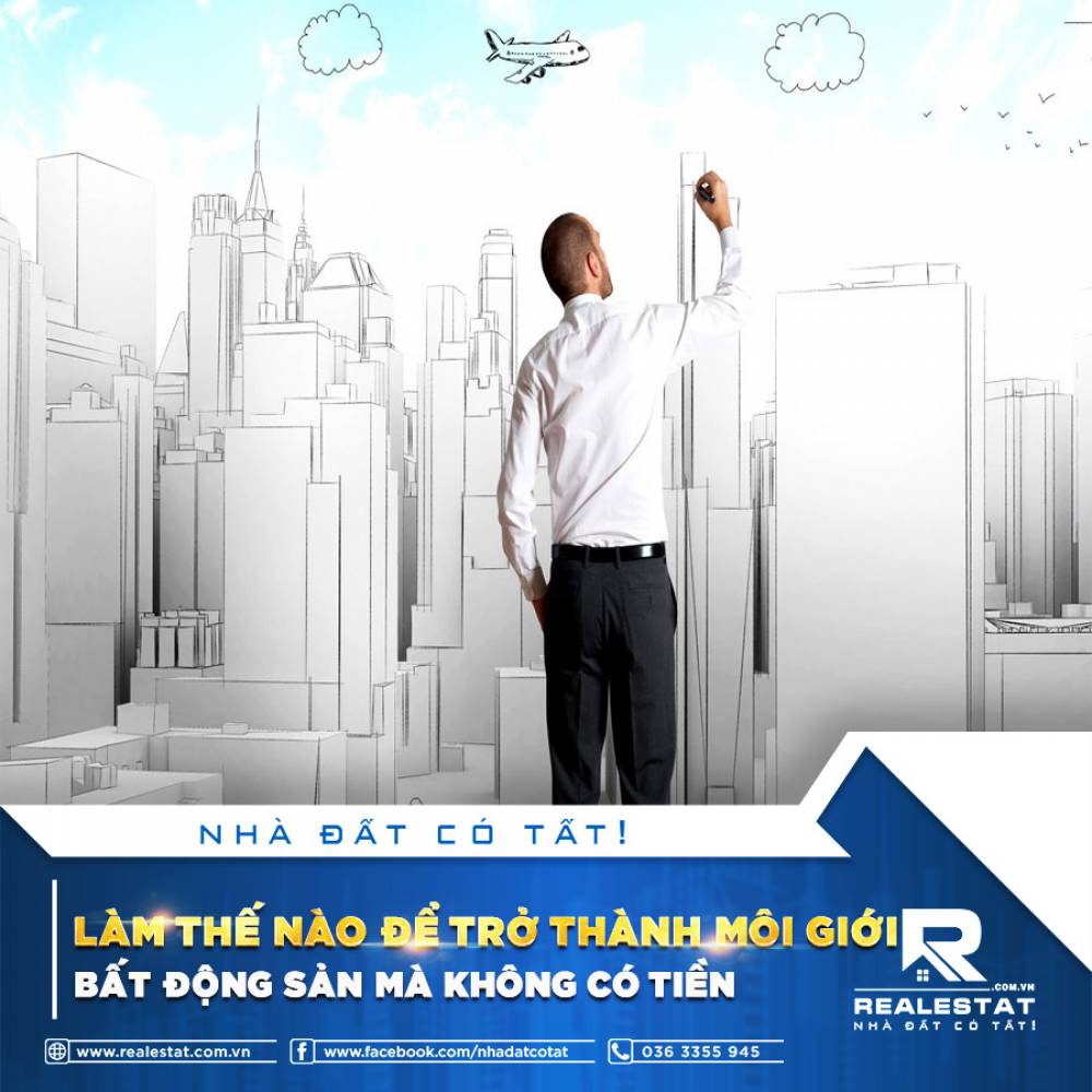 LÀM THẾ NÀO ĐỂ TRỞ THÀNH MÔI GIỚI BẤT ĐỘNG SẢN MÀ KHÔNG CÓ TIỀN?
