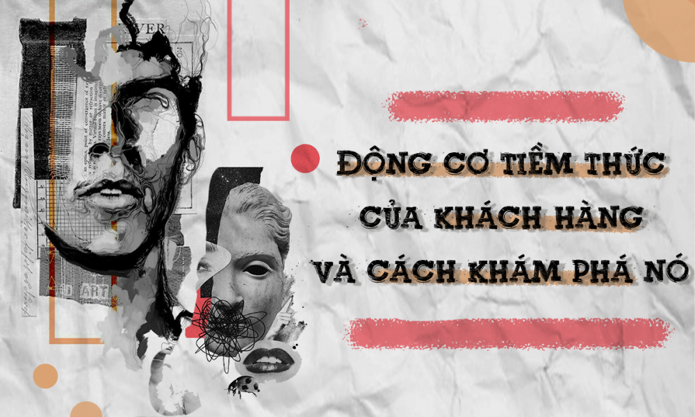 Động cơ tiềm thức của khách hàng và cách khám phá nó