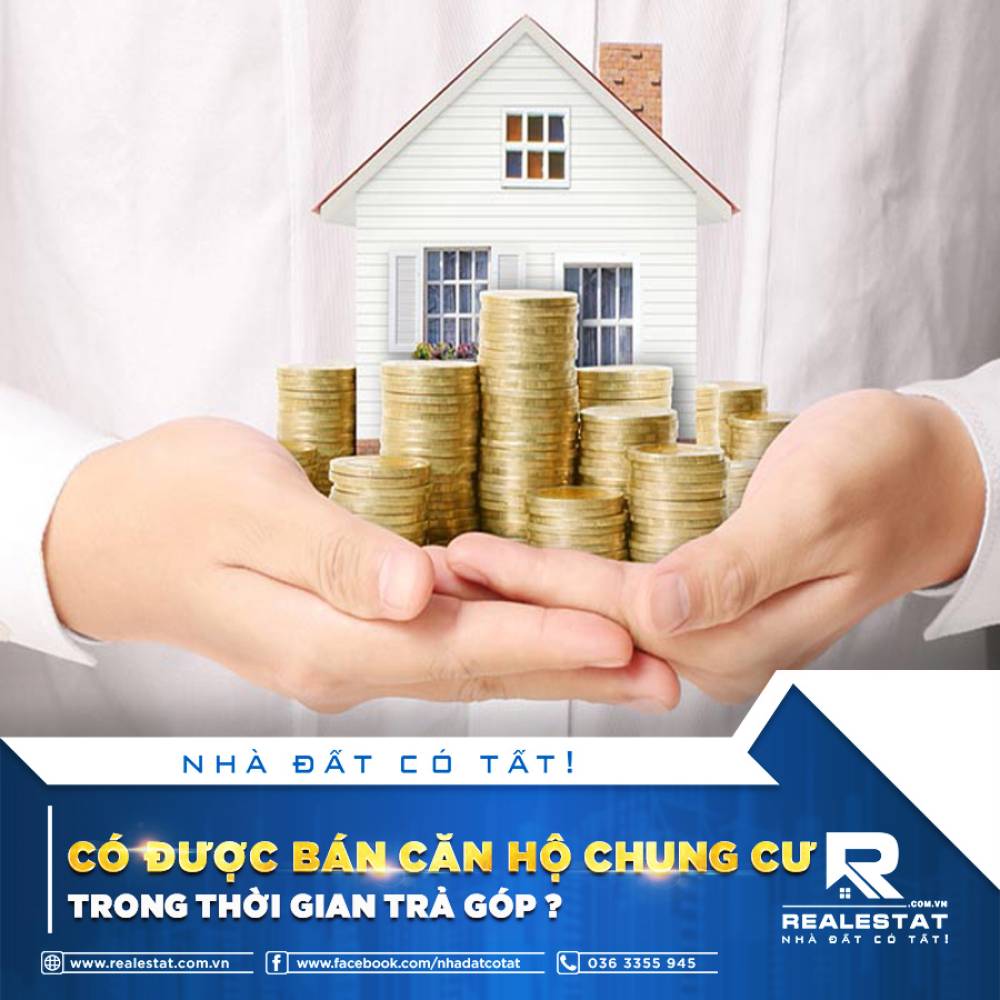 CÓ ĐƯỢC BÁN CĂN HỘ CHUNG CƯ TRONG THỜI GIAN TRẢ GÓP