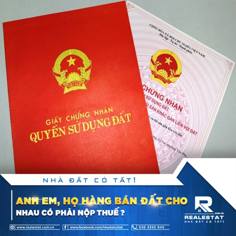 ANH EM, HỌ HÀNG BÁN ĐẤT CHO NHAU CÓ PHẢI NỘP THUẾ?