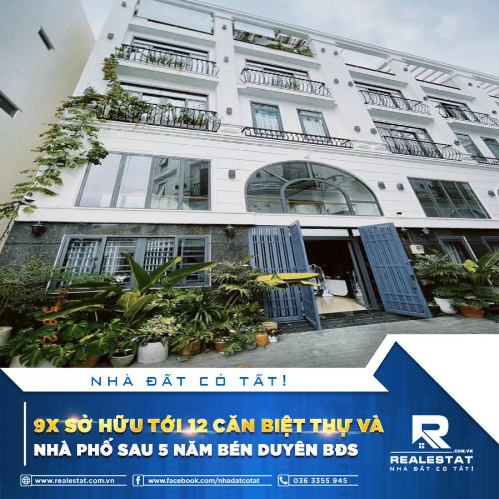 9X SỞ HỮU TỚI 12 CĂN BIỆT THỰ VÀ NHÀ PHỐ SAU 5 NĂM BÉN DUYÊN BĐS