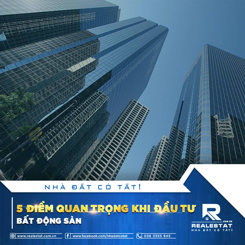 5 ĐIỂM QUAN TRỌNG KHI ĐẦU TƯ BẤT ĐỘNG SẢN