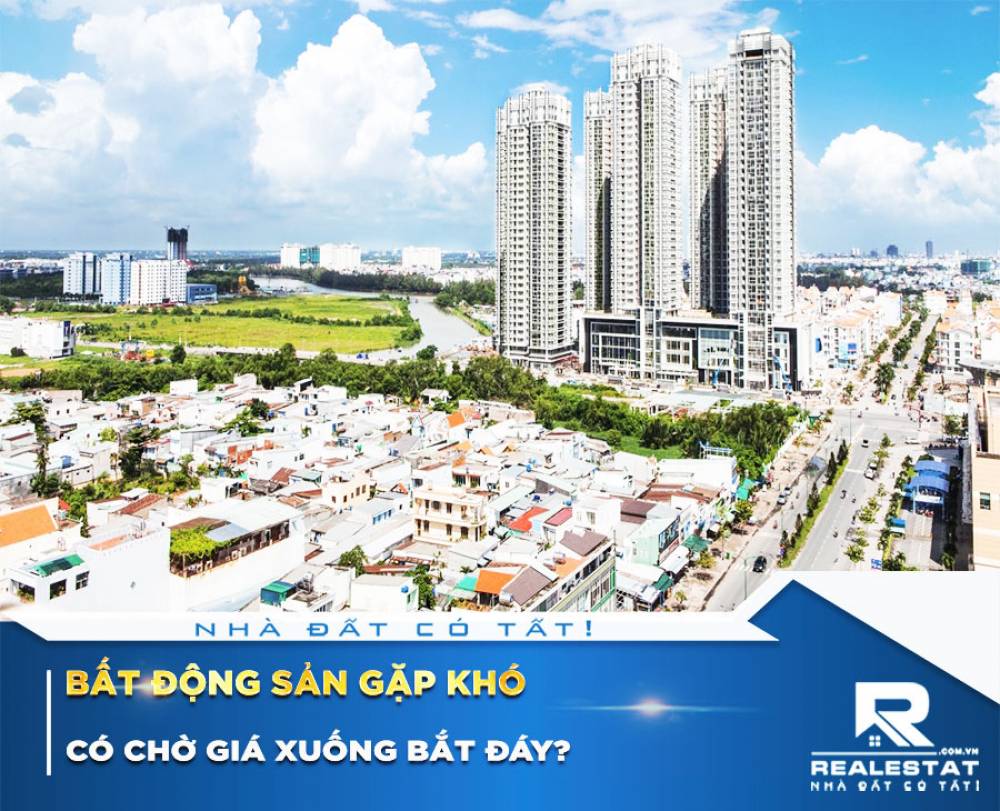 Bất động sản gặp khó, có chờ giá xuống bắt đáy?