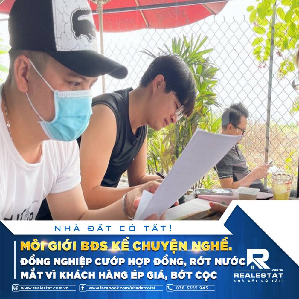 MÔI GIỚI BĐS KỂ CHUYỆN NGHỀ: “ĐỒNG NGHIỆP CƯỚP HỢP ĐỒNG, RỚT NƯỚC MẮT VÌ KHÁCH HÀNG ÉP GIÁ, BỚT CỌC…”