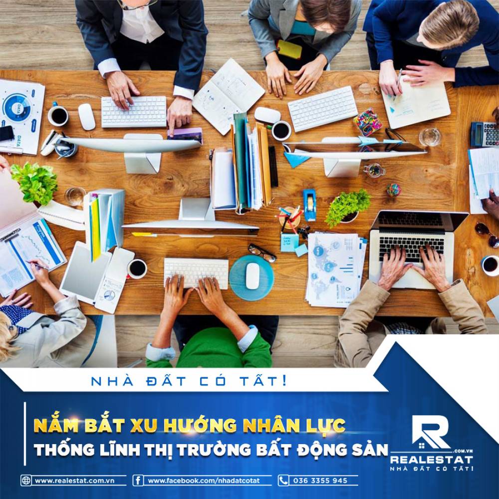 NẮM BẮT XU HƯỚNG NHÂN LỰC, THỐNG LĨNH THỊ TRƯỜNG BẤT ĐỘNG SẢN