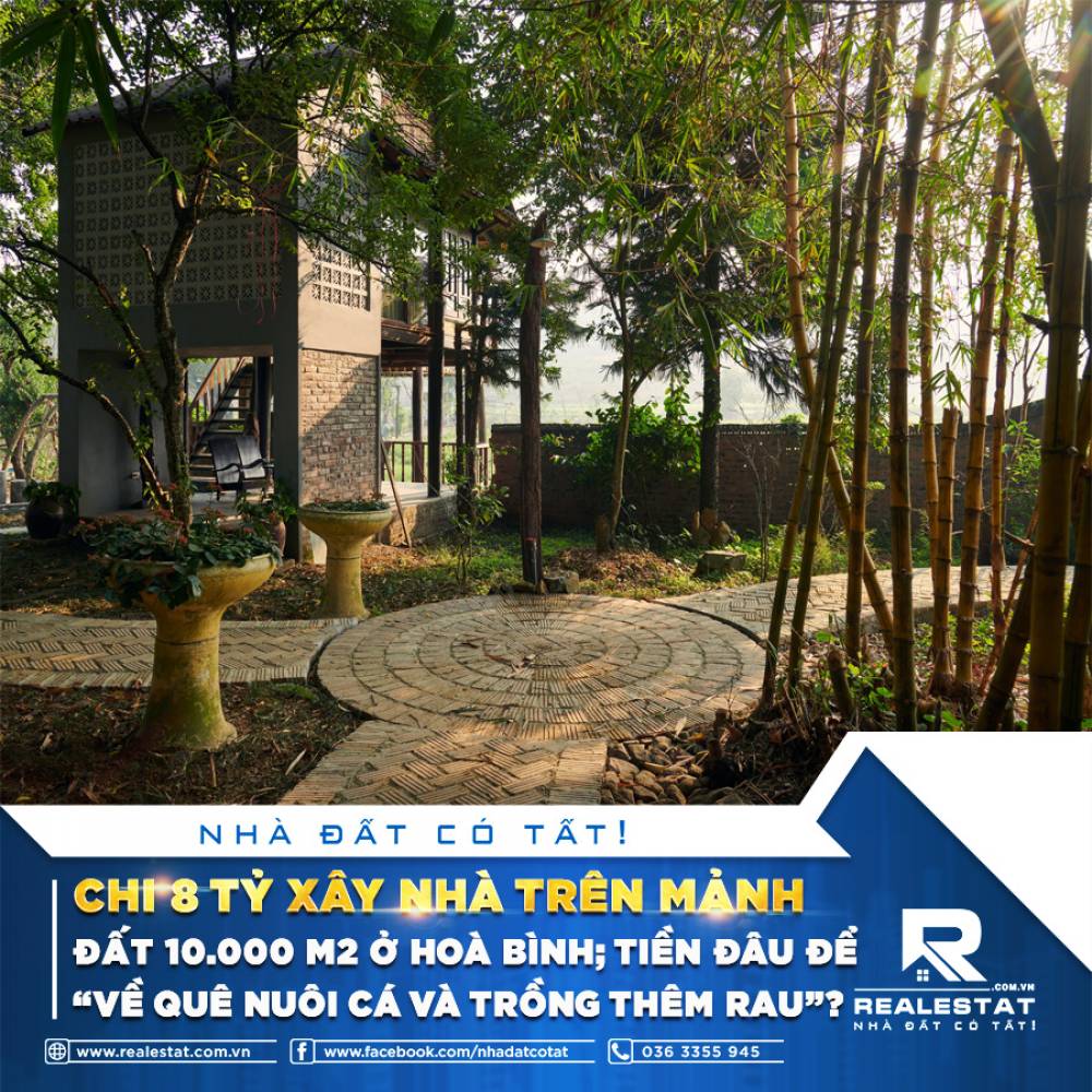 CHI 8 TỶ XÂY NHÀ TRÊN MẢNH ĐẤT 10.000 M2 Ở HOÀ BÌNH: TIỀN ĐÂU ĐỂ “VỀ QUÊ NUÔI CÁ VÀ TRỒNG THÊM RAU”?