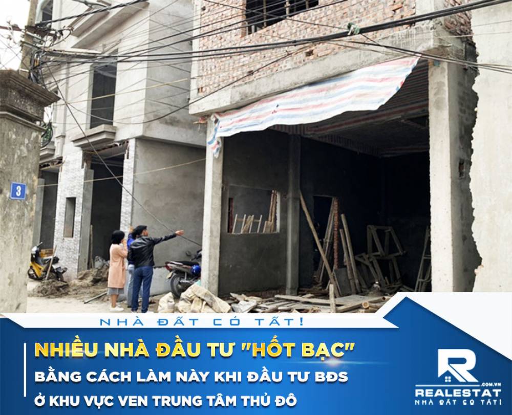 Bằng cách làm này, nhiều nhà đầu tư "hốt bạc" khi đầu tư BĐS ở khu vực ven trung tâm Thủ đô