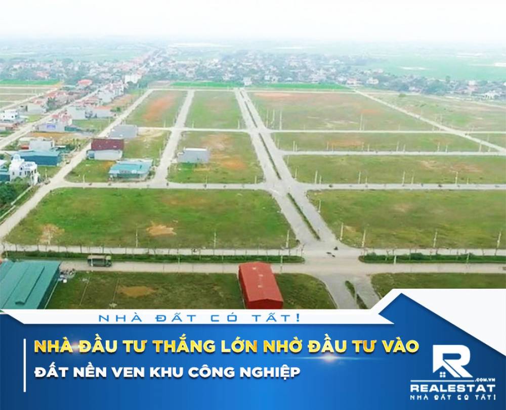 Nhà đầu tư thắng lớn nhờ đầu tư vào đất nền ven khu công nghiệp