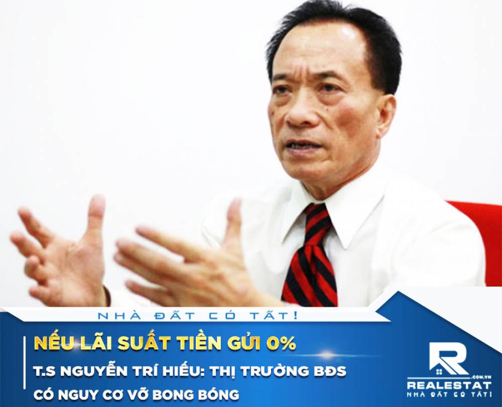 T.S Nguyễn Trí Hiếu: Nếu lãi suất tiền gửi 0%, thị trường bất động sản có nguy cơ vỡ bong bóng