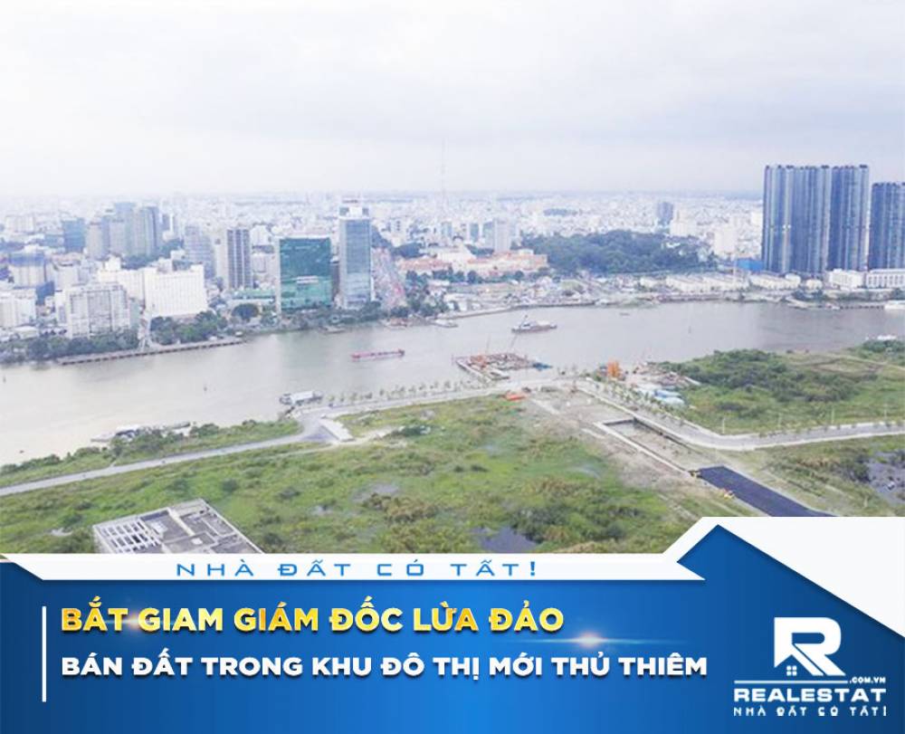 Bắt giam giám đốc lừa đảo bán đất trong khu đô thị mới Thủ Thiêm