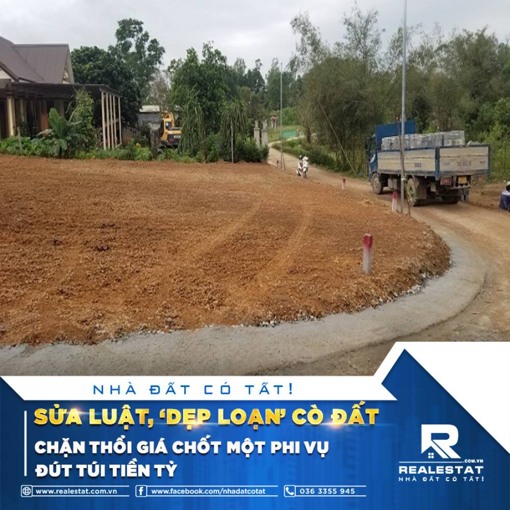 SỬA LUẬT, ‘DẸP LOẠN’ CÒ ĐẤT CHẶN THỔI GIÁ CHỐT MỘT PHI VỤ ĐÚT TÚI TIỀN TỶ