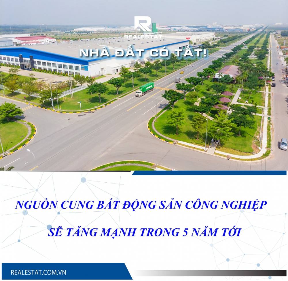 Nguồn cung bất động sản công nghiệp sẽ tăng mạnh trong 5 năm tới