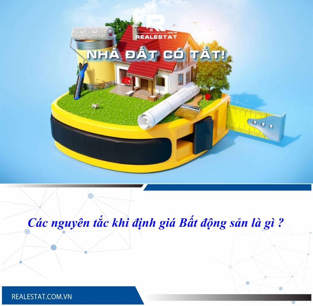 Các nguyên tắc khi định giá Bất động sản là gì ?