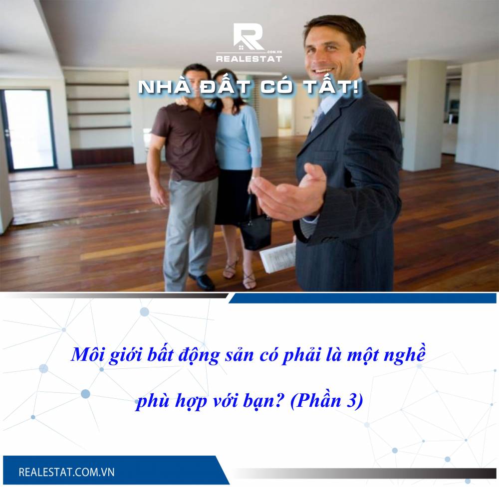 Môi giới bất động sản có phải là một nghề phù hợp với bạn? (Phần 3)