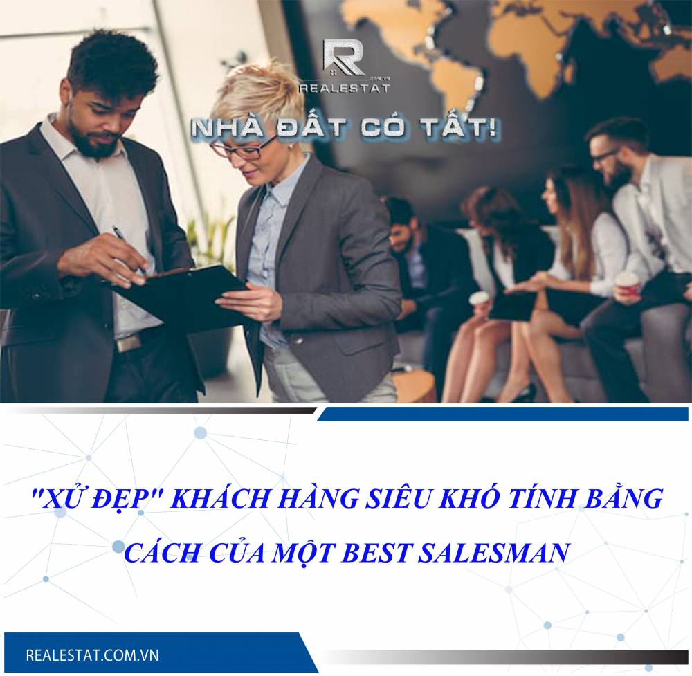 "XỬ ĐẸP" KHÁCH HÀNG SIÊU KHÓ TÍNH BẰNG CÁCH CỦA MỘT BEST SALESMAN