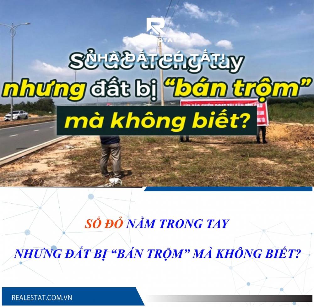 Sổ đỏ nằm trong tay nhưng đất bị “bán trộm” mà không biết?