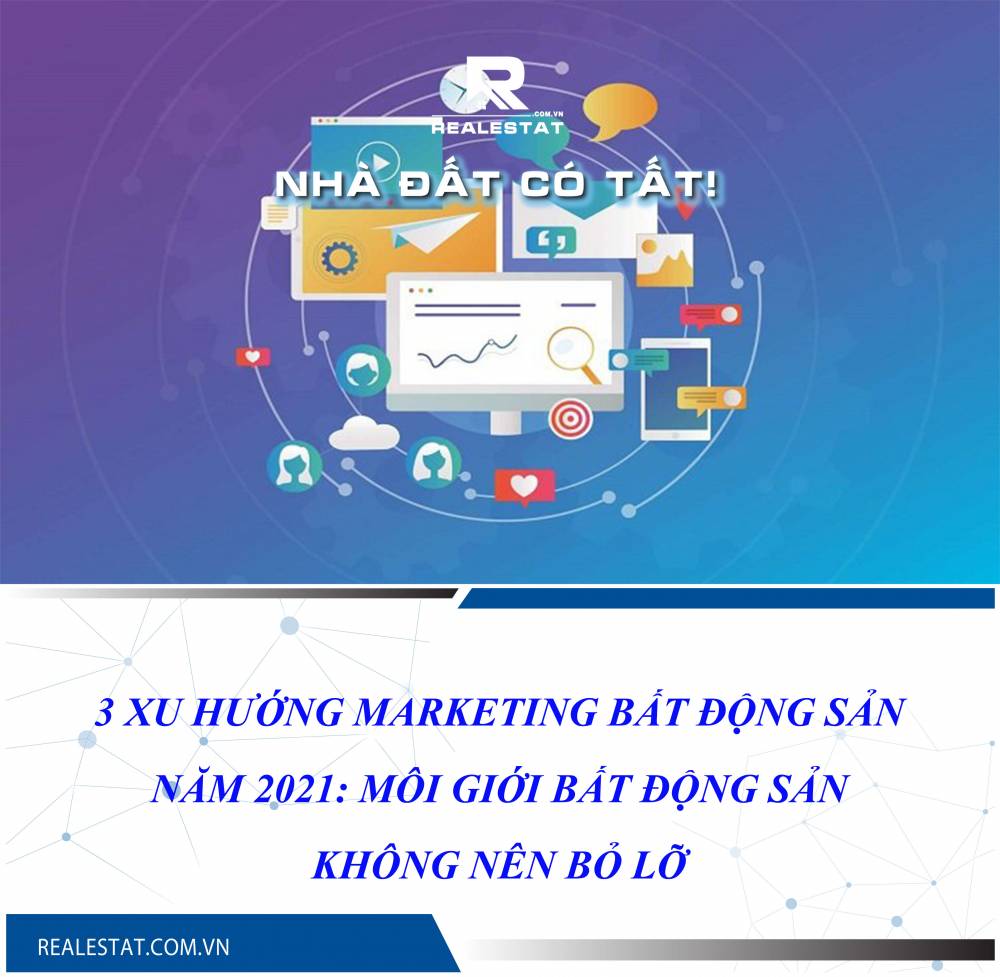 3 xu hướng Marketing bất động sản năm 2021: Môi giới bất động sản không nên bỏ lỡ