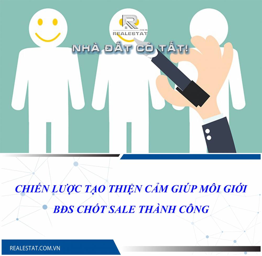 Chiến lược tạo thiện cảm giúp môi giới BĐS chốt sale thành công