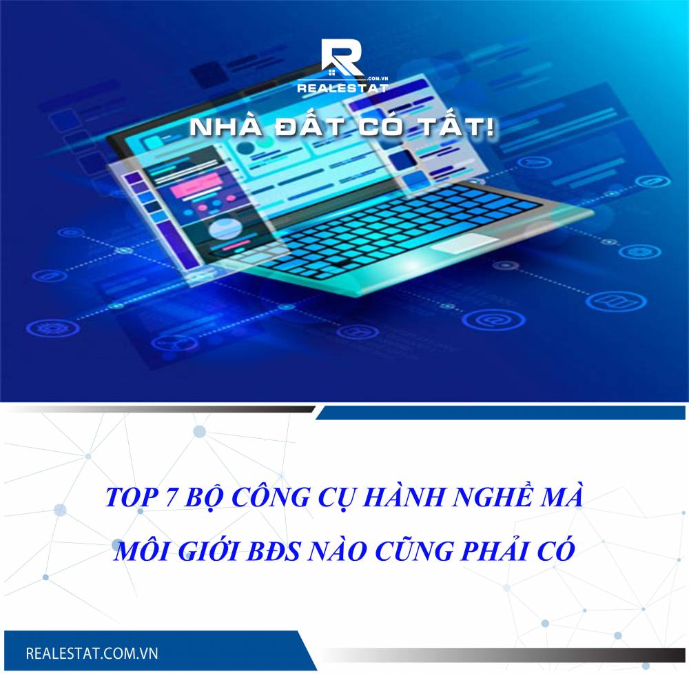 TOP 7 BỘ CÔNG CỤ HÀNH NGHỀ MÀ MÔI GIỚI BĐS NÀO CŨNG PHẢI CÓ