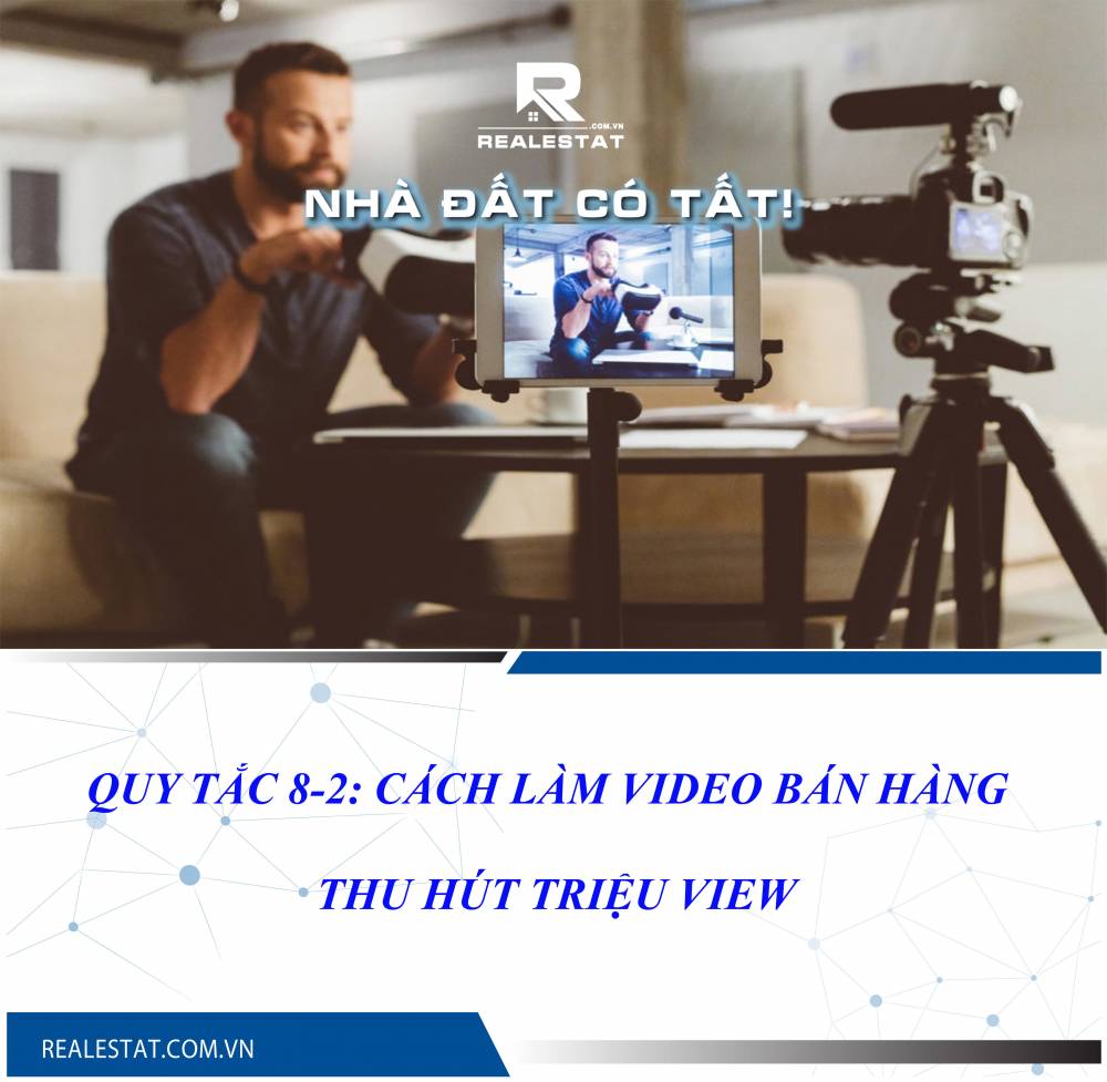 QUY TẮC 8-2: CÁCH LÀM VIDEO BÁN HÀNG THU HÚT TRIỆU VIEW