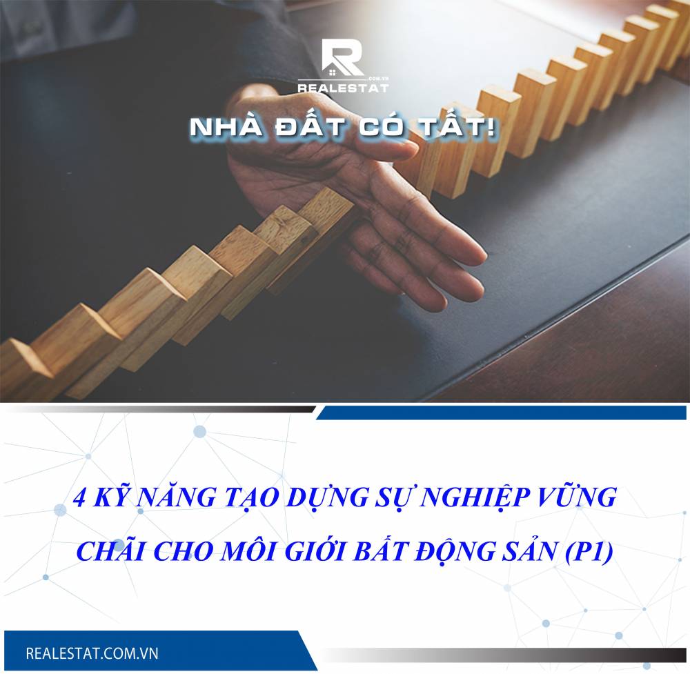 4 kỹ năng tạo dựng sự nghiệp vững chãi cho môi giới bất động sản (P1)