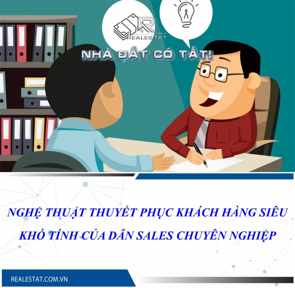NGHỆ THUẬT THUYẾT PHỤC KHÁCH HÀNG SIÊU KHÓ TÍNH CỦA DÂN SALES CHUYÊN NGHIỆP