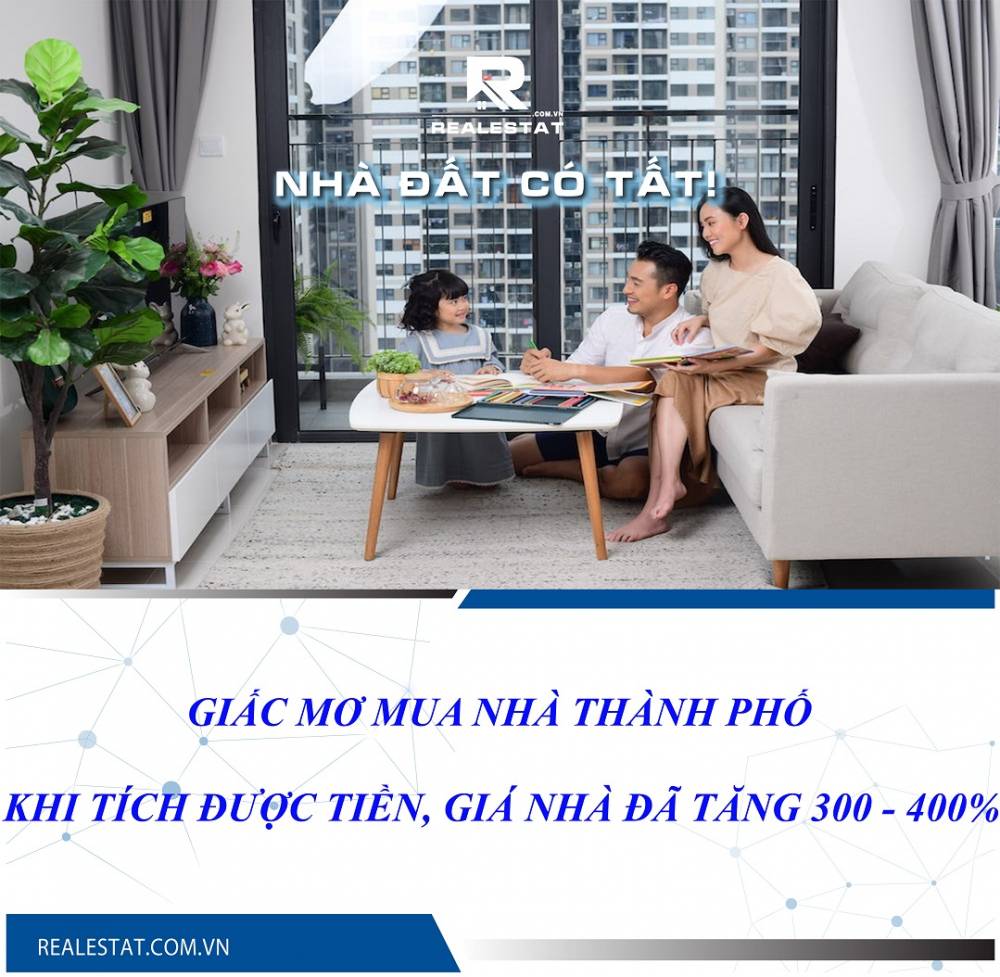 Giấc mơ mua nhà thành phố: Khi tích được tiền, giá nhà đã tăng 300 - 400%