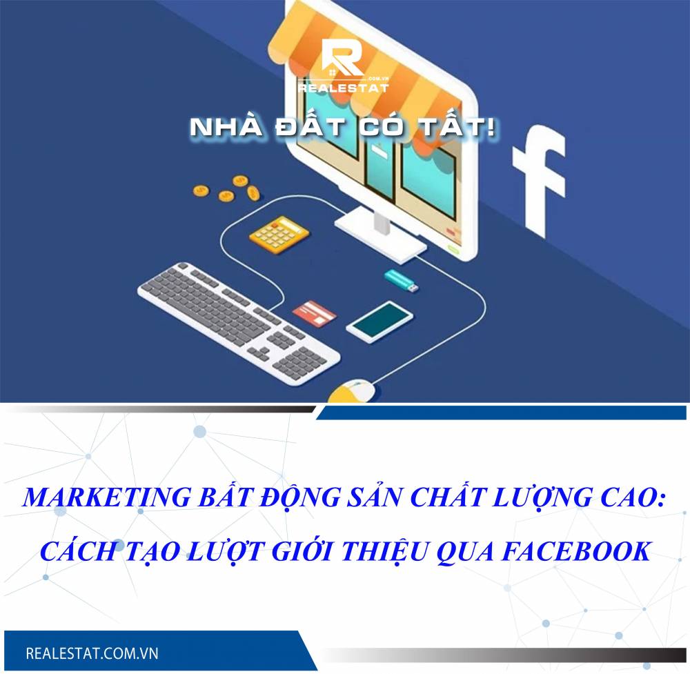 Marketing bất động sản chất lượng cao: Cách tạo lượt giới thiệu qua Facebook