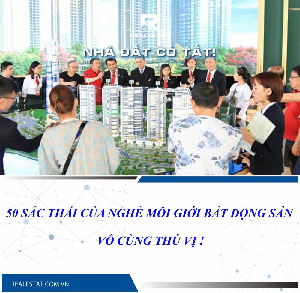 50 SẮC THÁI CỦA NGHỀ MÔI GIỚI BẤT ĐỘNG SẢN VÔ CÙNG THÚ VỊ !