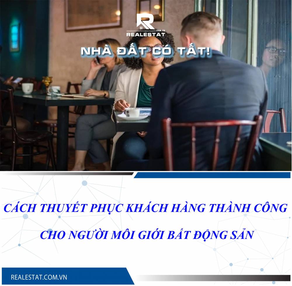 Cách thuyết phục khách hàng thành công cho người môi giới bất động sản