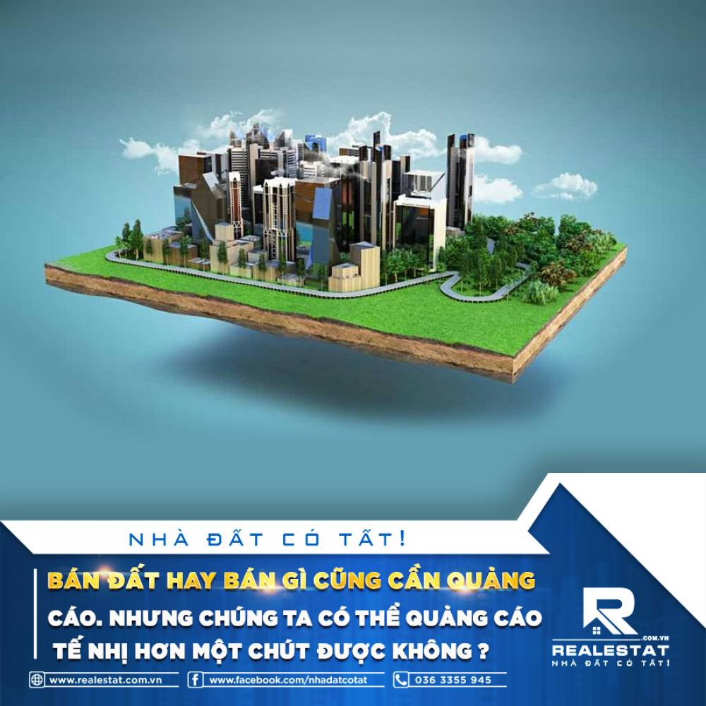 BÁN ĐẤT HAY BÁN GÌ CŨNG CẦN QUẢNG CÁO. NHƯNG CHÚNG TA CÓ THỂ QUẢNG CÁO TẾ NHỊ HƠN MỘT CHÚT ĐƯỢC KHÔNG?