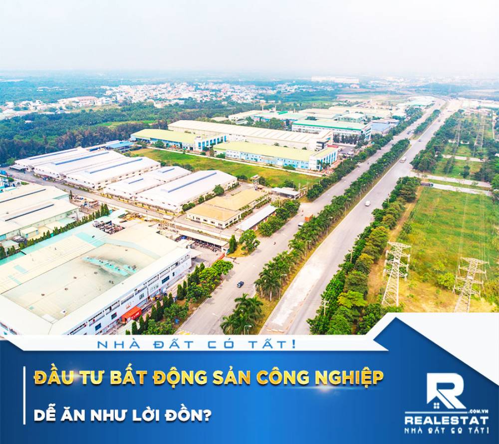 Đầu tư Bất Động Sản (BĐS) công nghiệp! Dễ ăn như lời đồn?