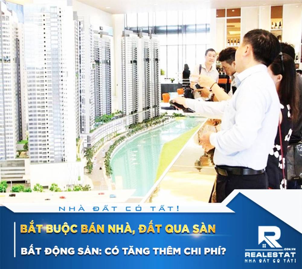 Bắt buộc bán nhà, đất qua sàn bất động sản: Có tăng thêm chi phí?